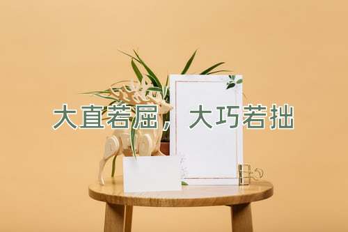 成语大直若屈，大巧若拙