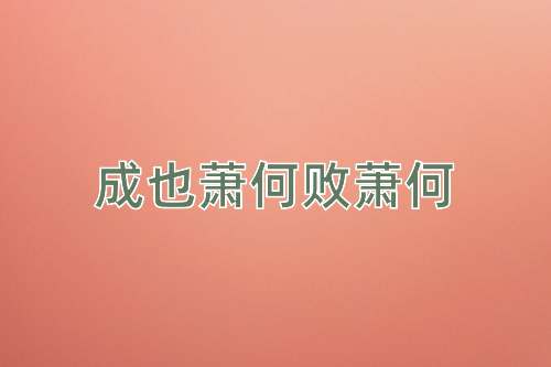 成语成也萧何败萧何