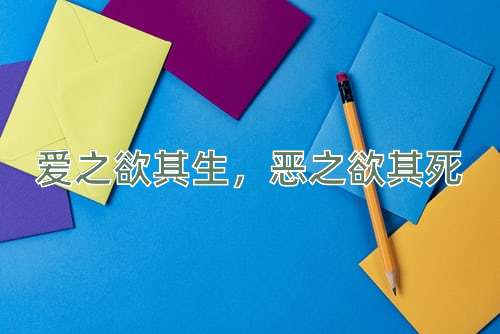 成语爱之欲其生，恶之欲其死