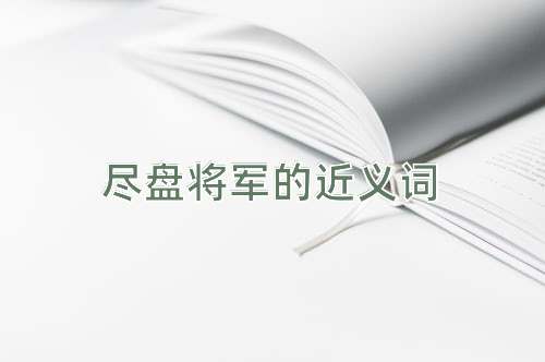 尽盘将军的近义词