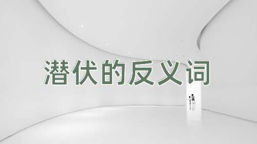 潜伏的反义词